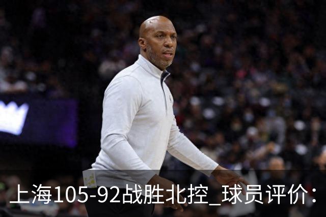 上海105-92战胜北控 球员评价：4人满分，3人及格，1人低迷